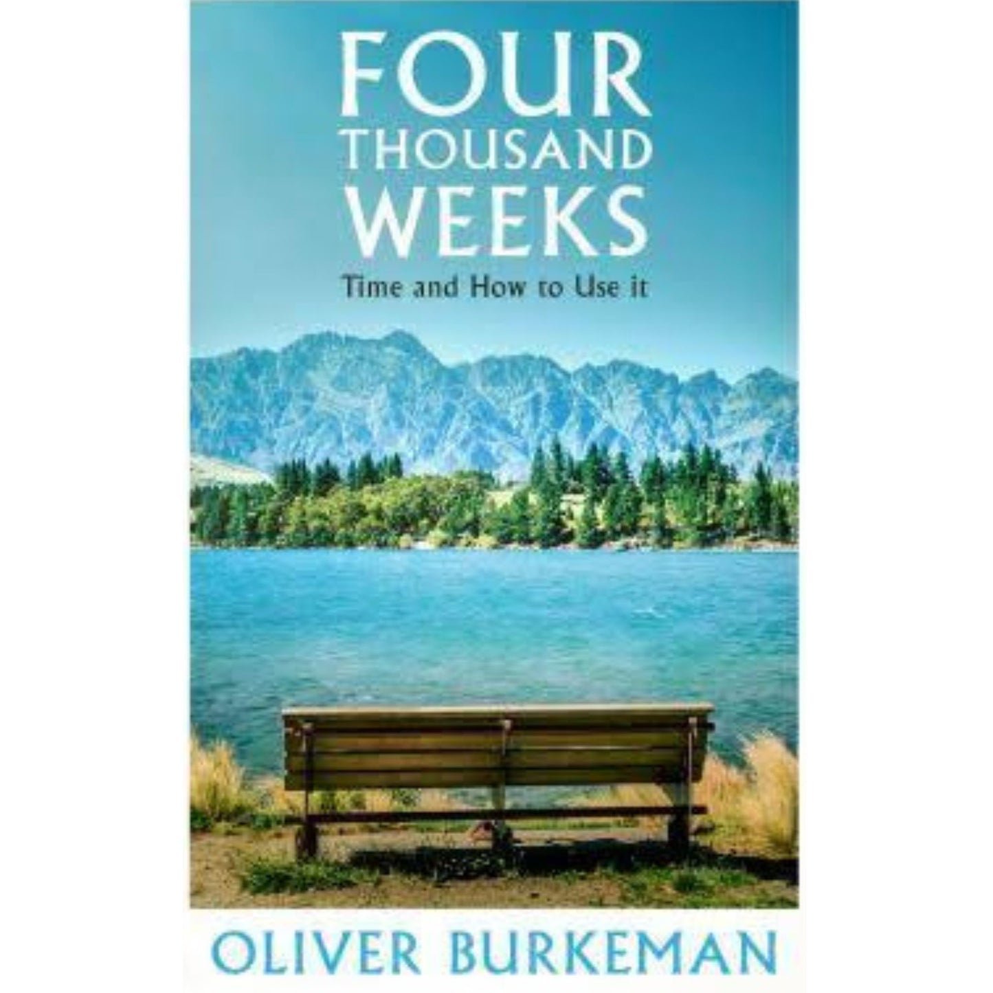 Four Thousand Weeks Time And Use It By  Oliver Burkeman